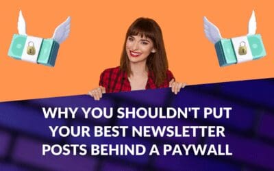 Why You Shouldn’t Put Your Best Newsletter Posts Behind a Paywall