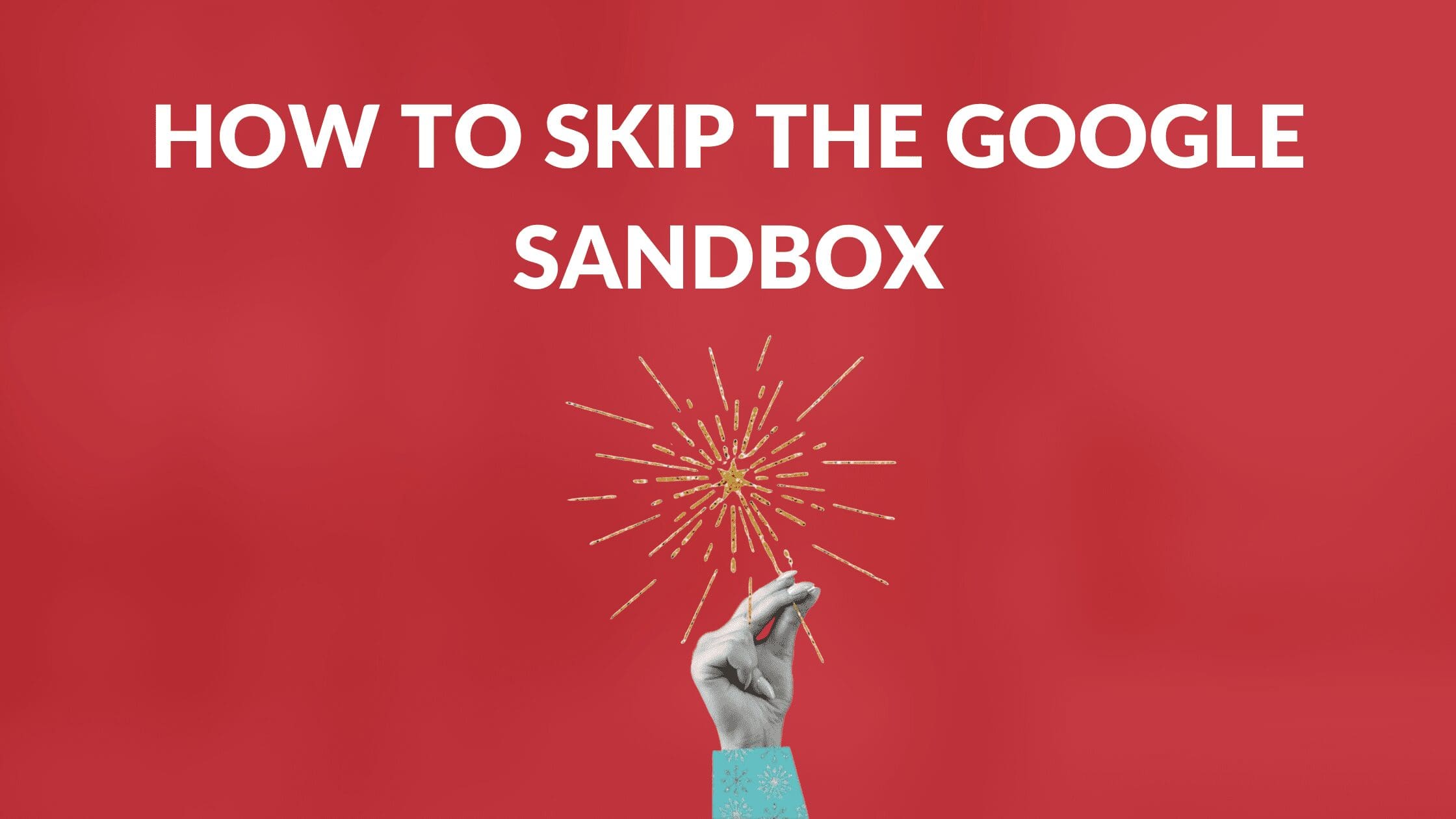 How to Skip the Google Sandbox, How long does it take to get out of Google Sandbox, How do I get rid of Google Sandbox quickly, how to avoid google sandbox, what is google sandbox, Does Google use sandbox, Does Google Sandbox still exist