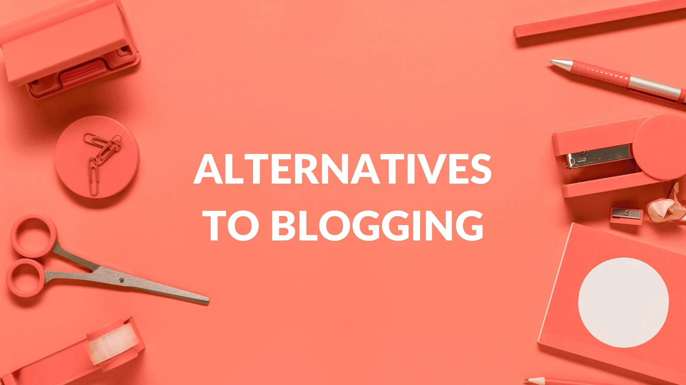 Alternatives to Blogging, What can I do instead of a blog, What is similar to blogging, Do people still blog 2022, alternative blogging platforms, best alternatives to blogging