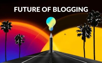 Future of Blogging: Trends & Predictions for Full Time Bloggers