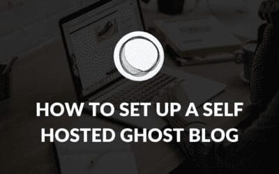 How to Set Up a Self Hosted Ghost Blog