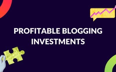 Profitable Blogging Investments: How to Invest in Your Blog