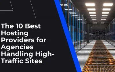 The 10 Best Hosting Providers for Agencies Handling High-Traffic Sites